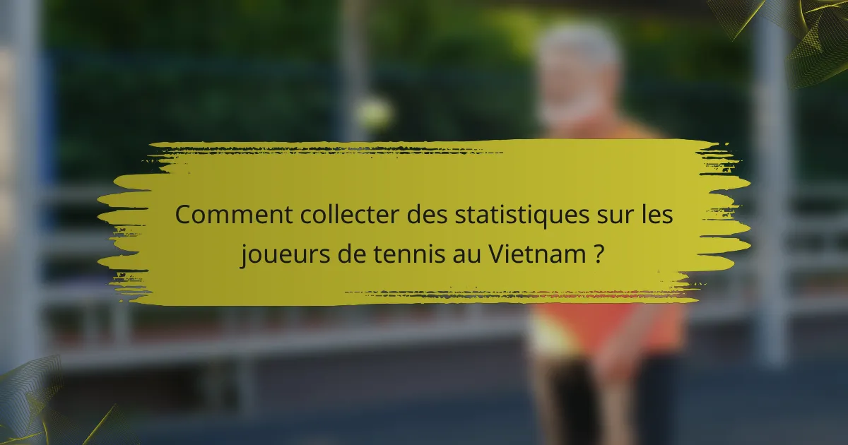 Comment collecter des statistiques sur les joueurs de tennis au Vietnam ?