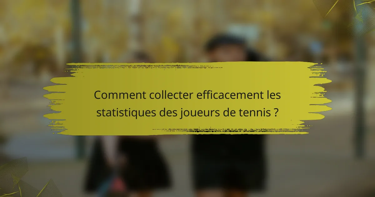 Comment collecter efficacement les statistiques des joueurs de tennis ?