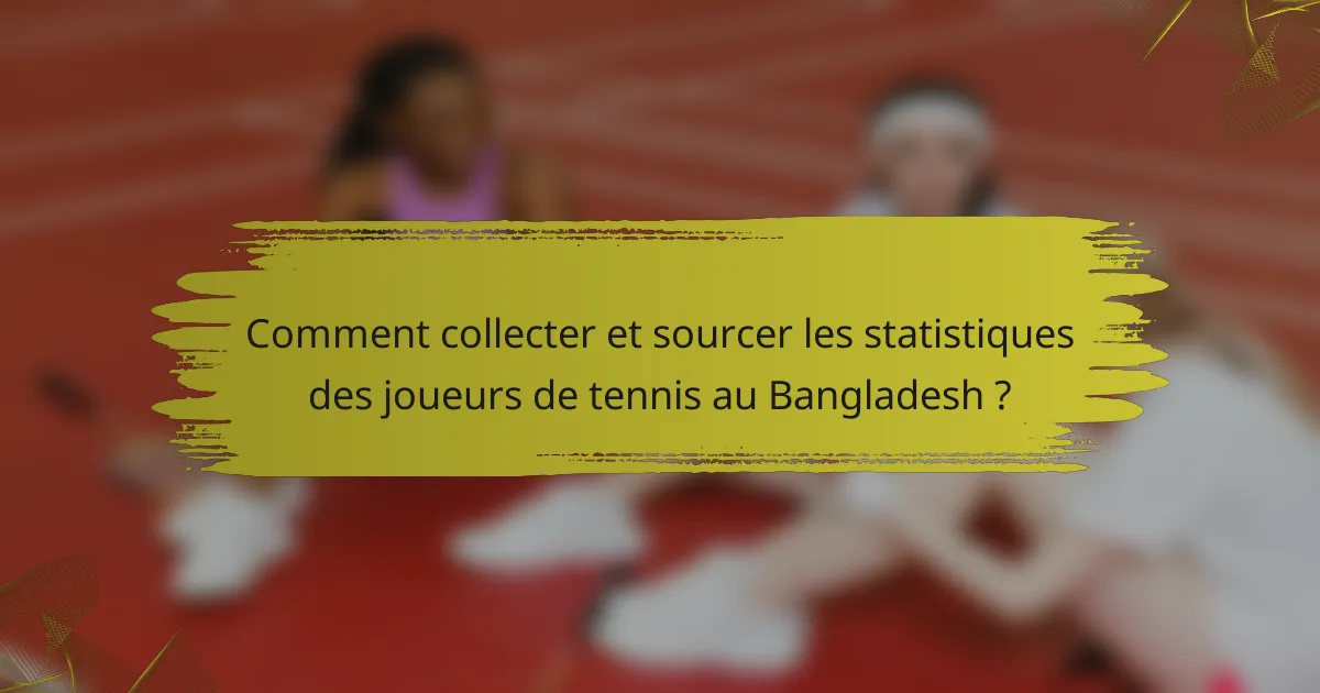 Comment collecter et sourcer les statistiques des joueurs de tennis au Bangladesh ?