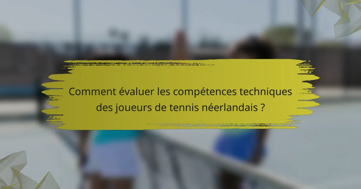 Comment évaluer les compétences techniques des joueurs de tennis néerlandais ?