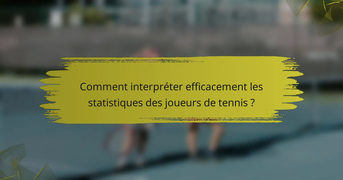 Comment interpréter efficacement les statistiques des joueurs de tennis ?
