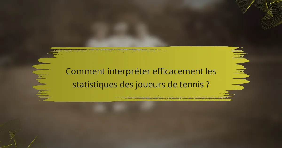 Comment interpréter efficacement les statistiques des joueurs de tennis ?