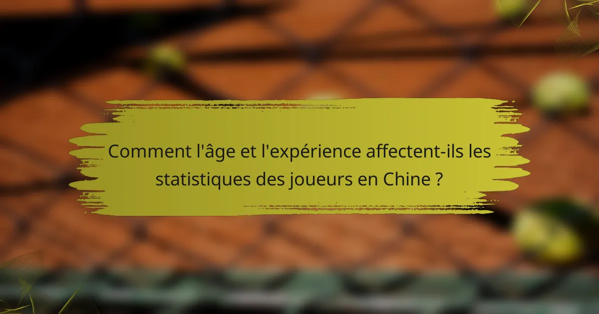 Comment l'âge et l'expérience affectent-ils les statistiques des joueurs en Chine ?