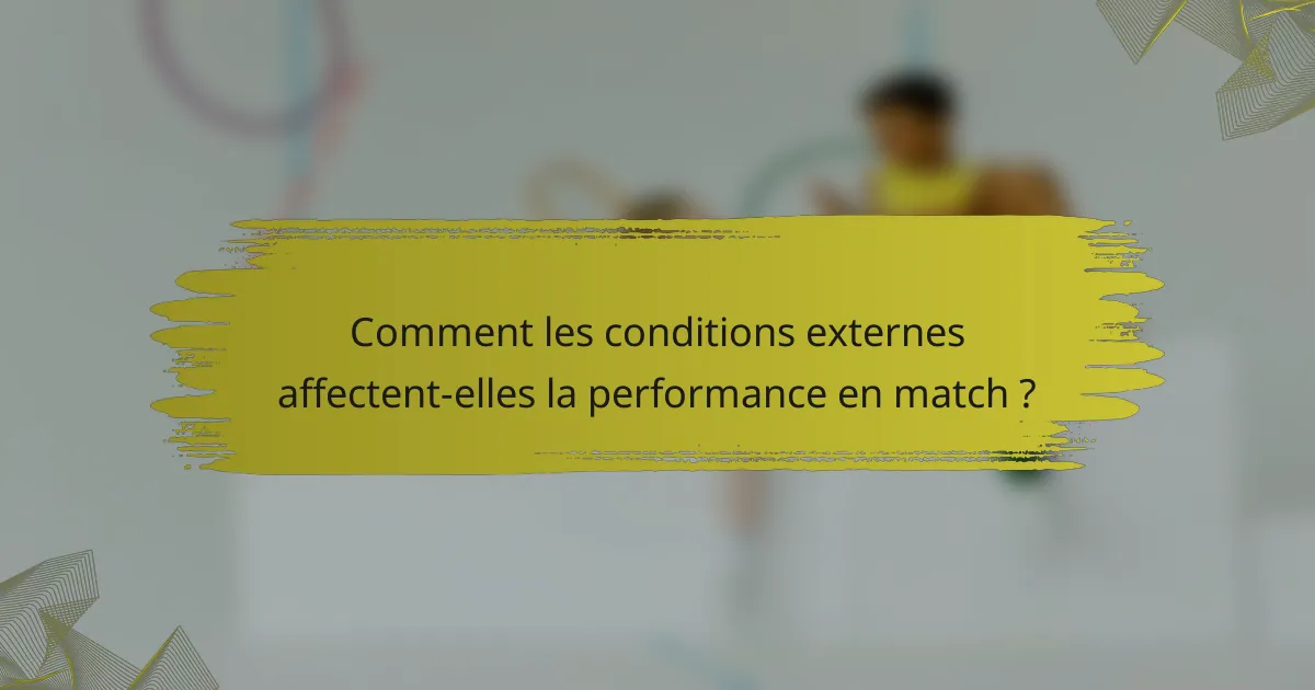 Comment les conditions externes affectent-elles la performance en match ?