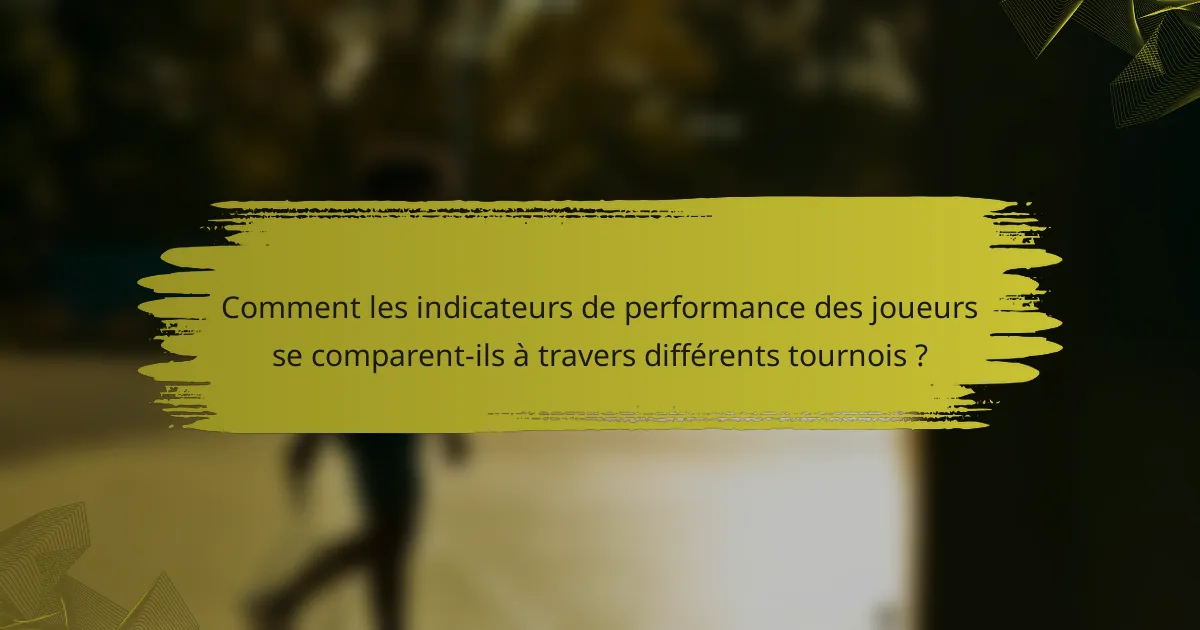 Comment les indicateurs de performance des joueurs se comparent-ils à travers différents tournois ?