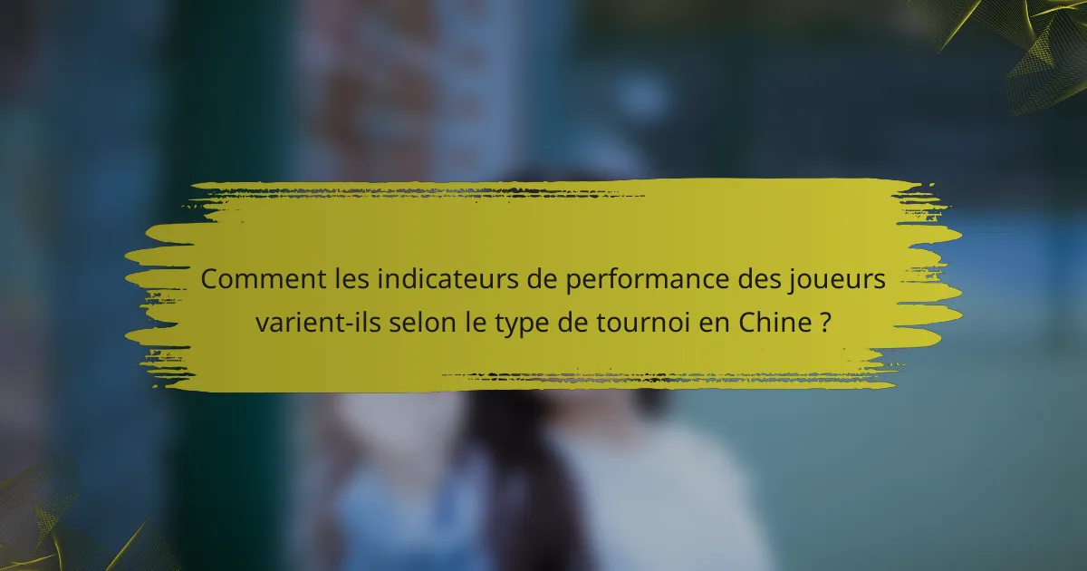 Comment les indicateurs de performance des joueurs varient-ils selon le type de tournoi en Chine ?