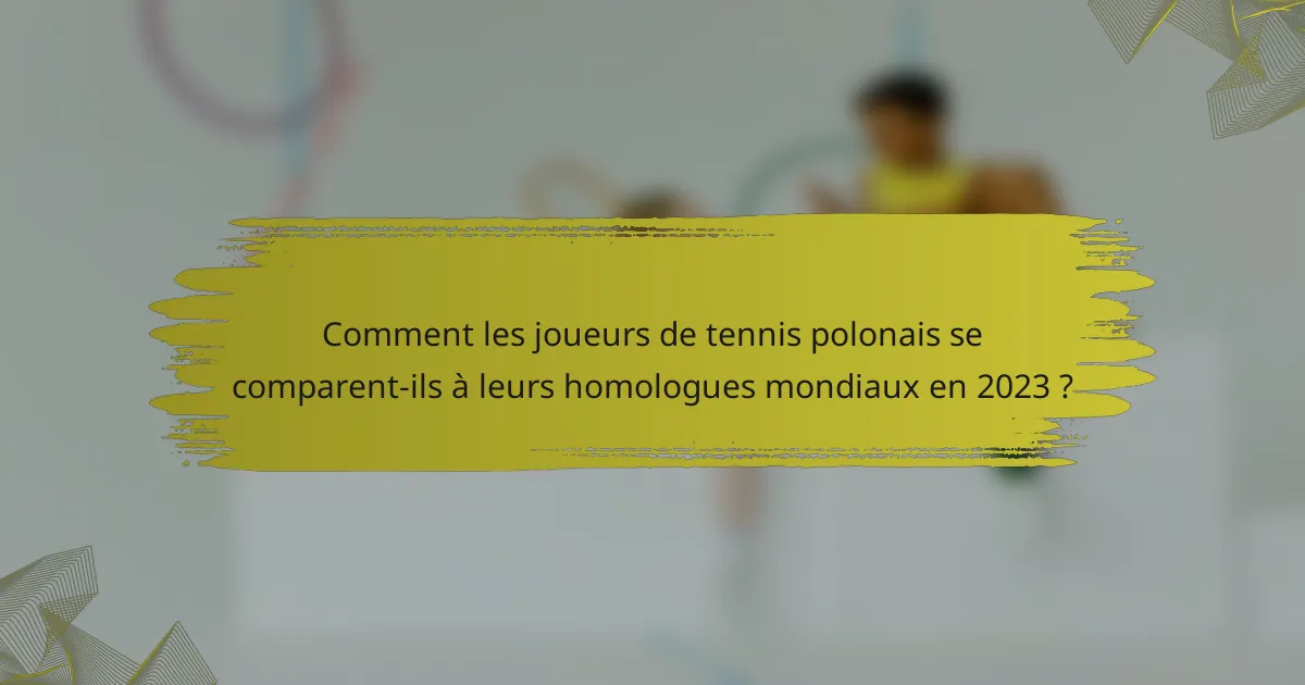 Comment les joueurs de tennis polonais se comparent-ils à leurs homologues mondiaux en 2023 ?