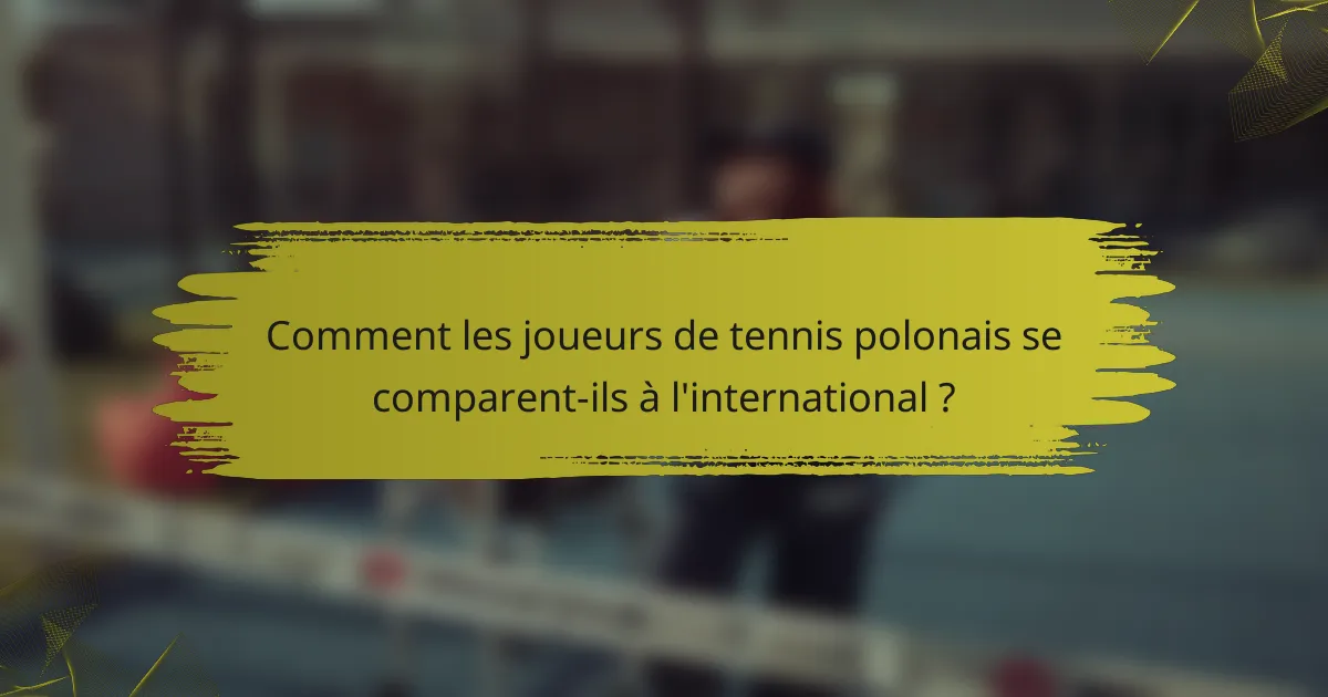 Comment les joueurs de tennis polonais se comparent-ils à l'international ?