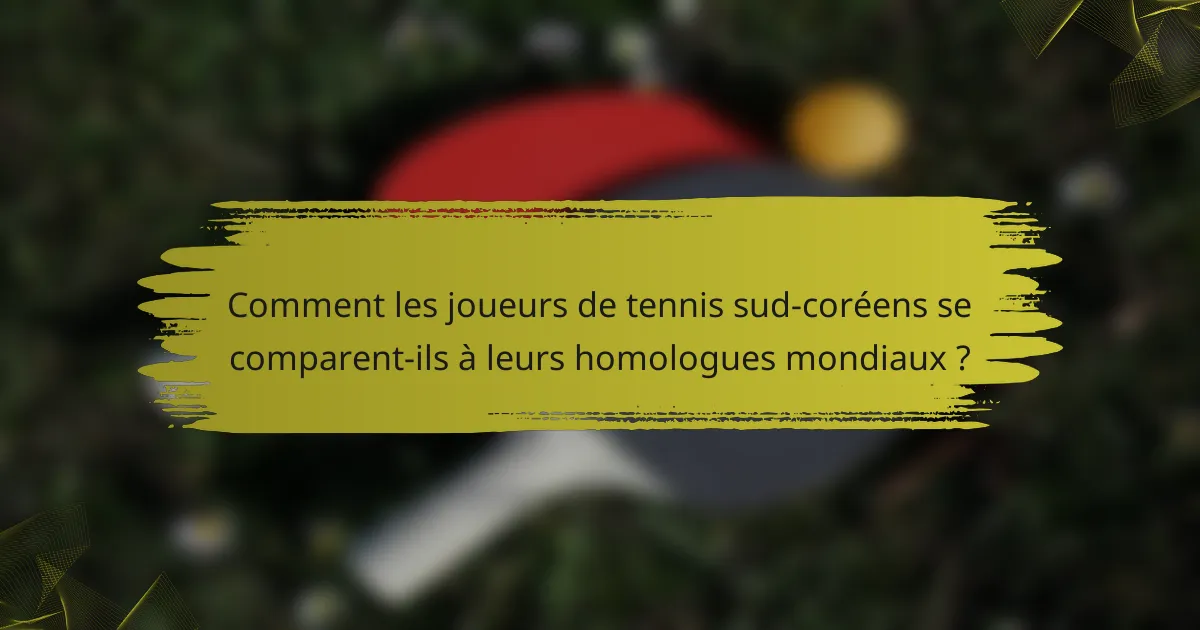 Comment les joueurs de tennis sud-coréens se comparent-ils à leurs homologues mondiaux ?