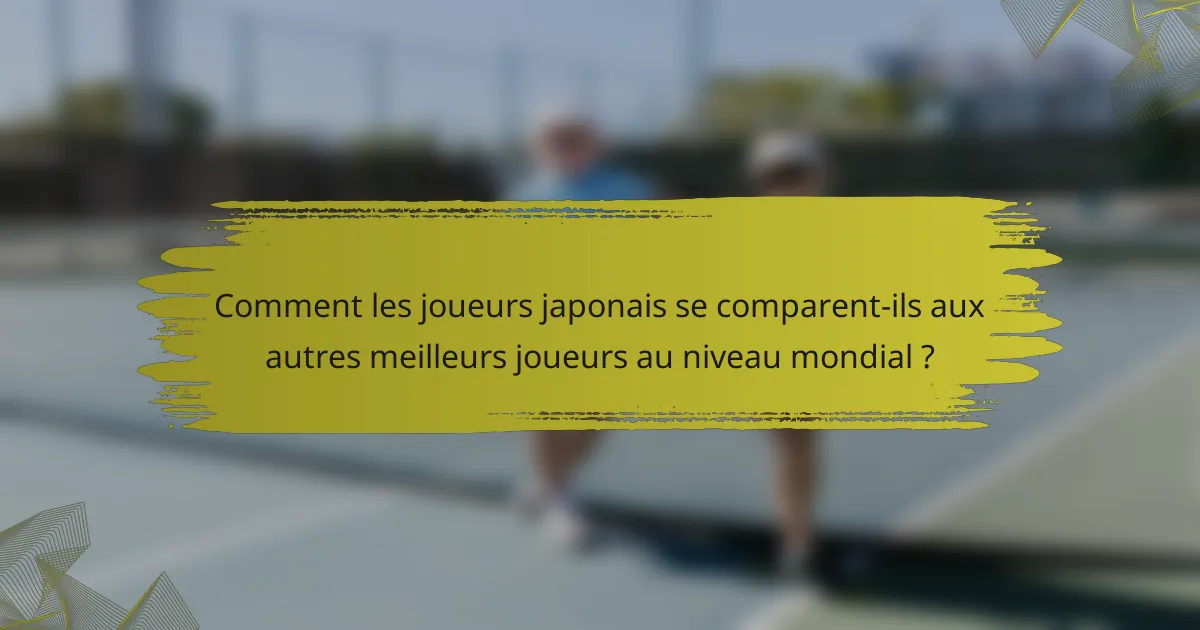 Comment les joueurs japonais se comparent-ils aux autres meilleurs joueurs au niveau mondial ?