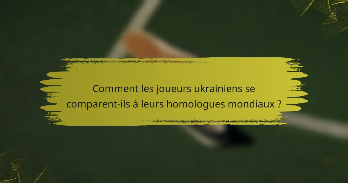 Comment les joueurs ukrainiens se comparent-ils à leurs homologues mondiaux ?