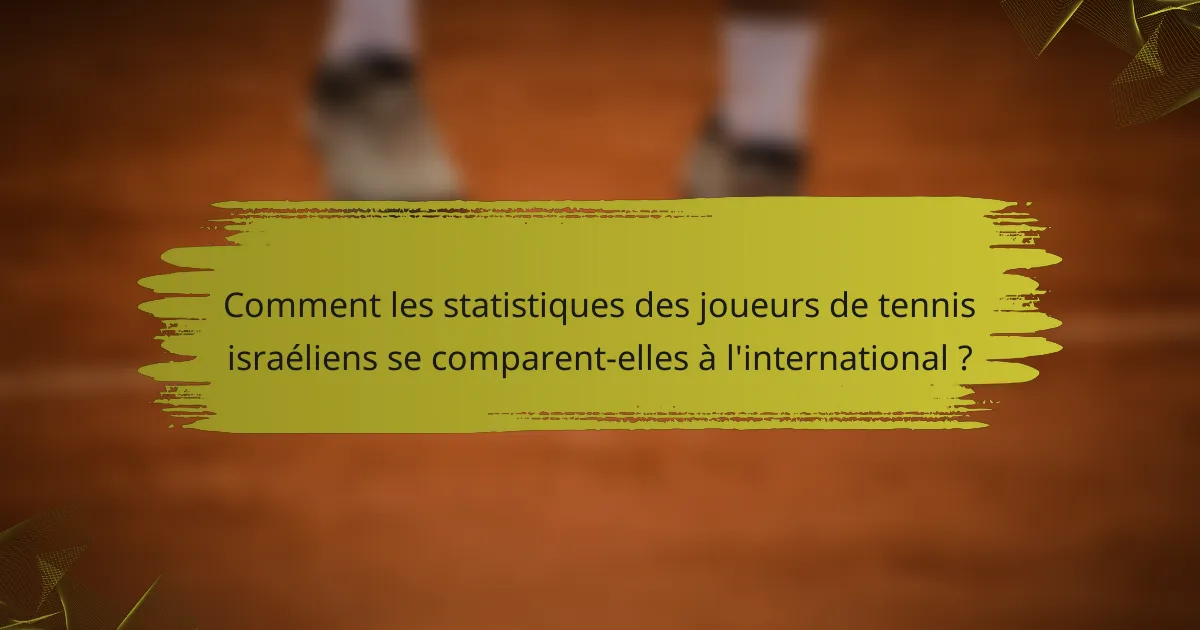 Comment les statistiques des joueurs de tennis israéliens se comparent-elles à l'international ?