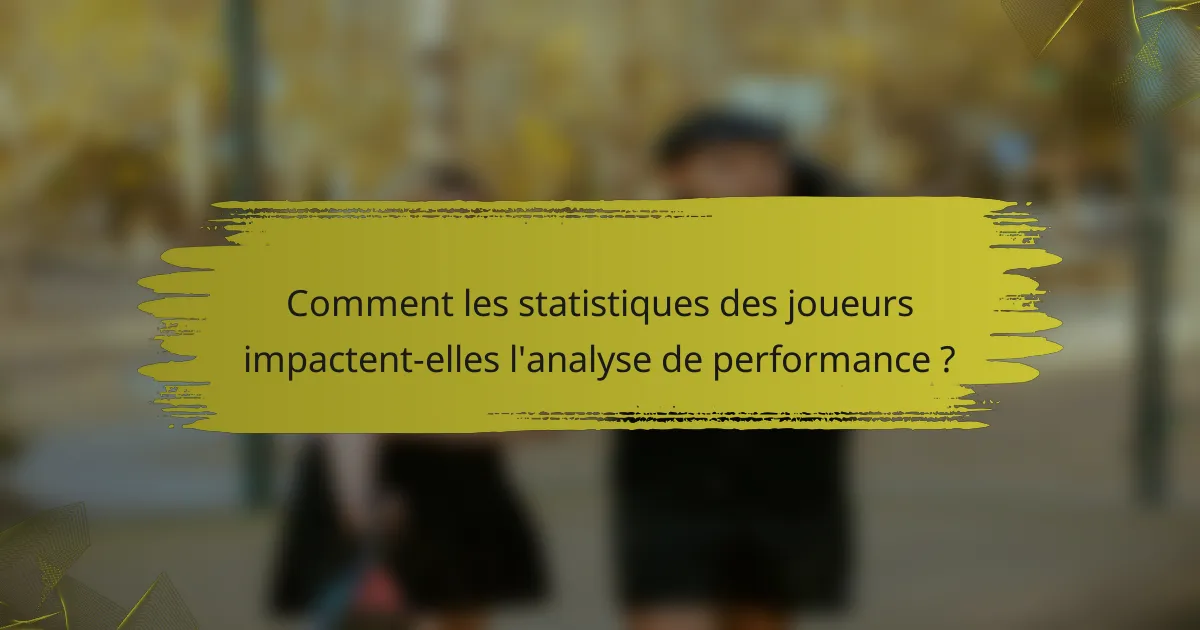 Comment les statistiques des joueurs impactent-elles l'analyse de performance ?