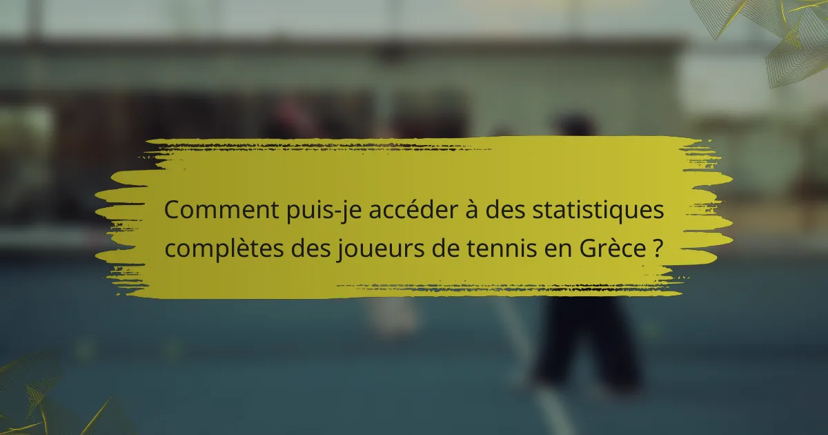 Comment puis-je accéder à des statistiques complètes des joueurs de tennis en Grèce ?