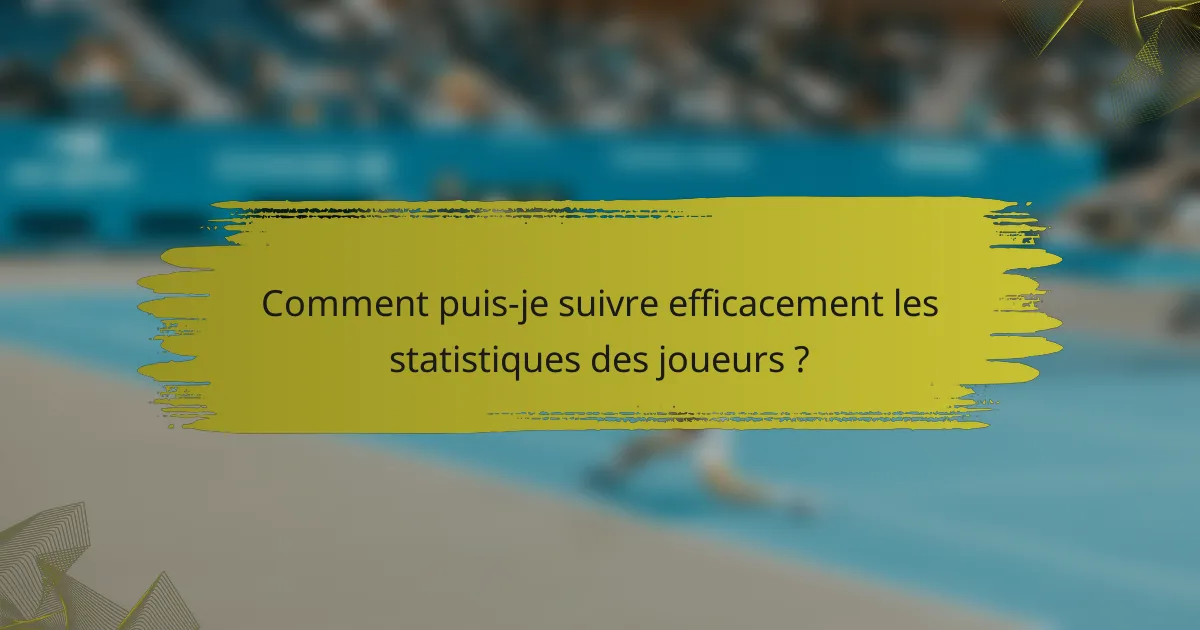 Comment puis-je suivre efficacement les statistiques des joueurs ?