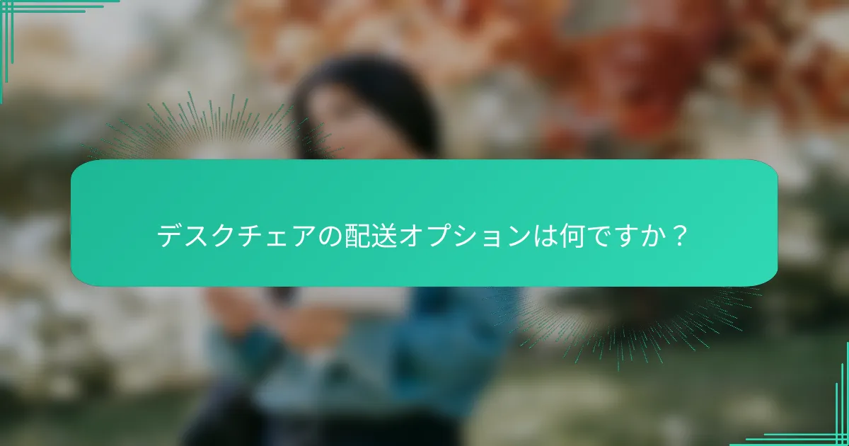デスクチェアの配送オプションは何ですか？