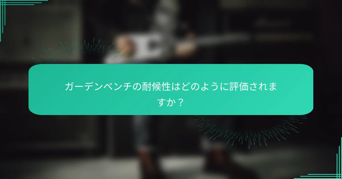 ガーデンベンチの耐候性はどのように評価されますか？