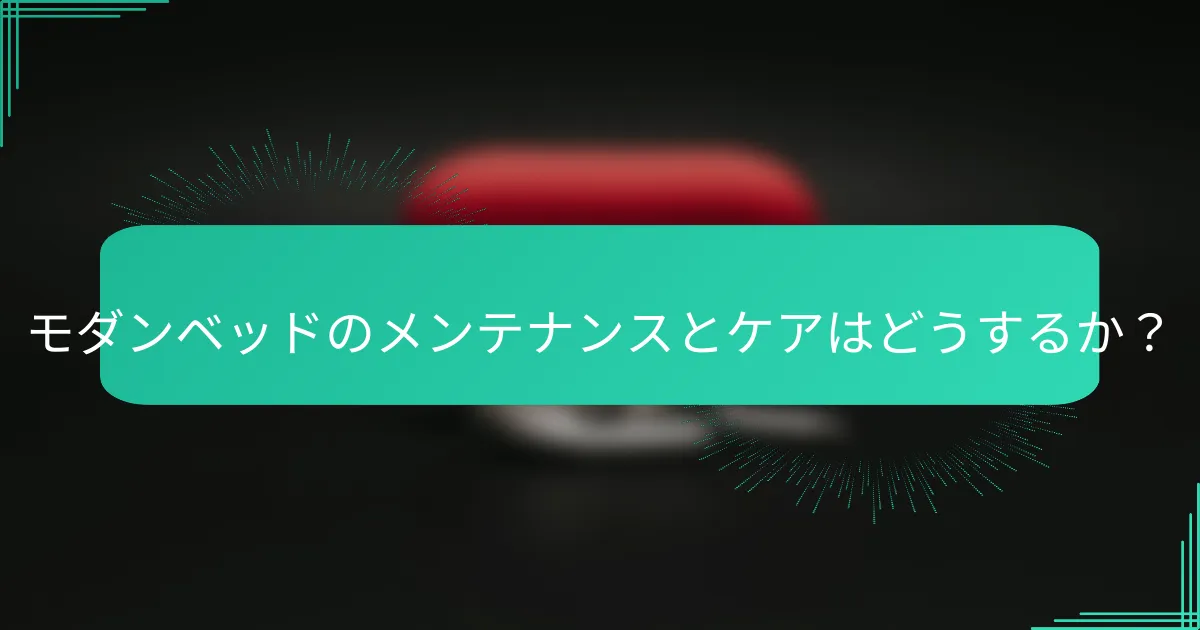 モダンベッドのメンテナンスとケアはどうするか?