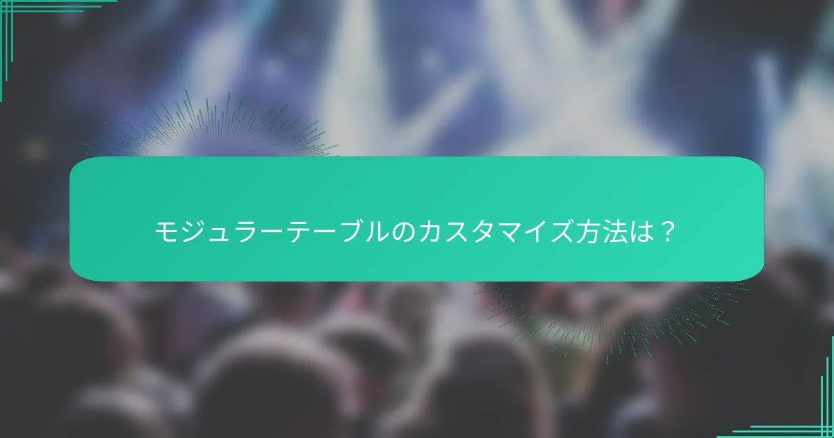 モジュラーテーブルのカスタマイズ方法は？