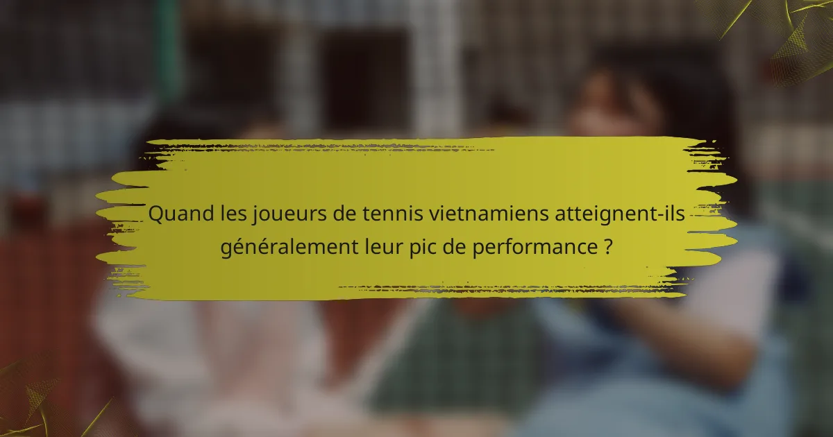 Quand les joueurs de tennis vietnamiens atteignent-ils généralement leur pic de performance ?