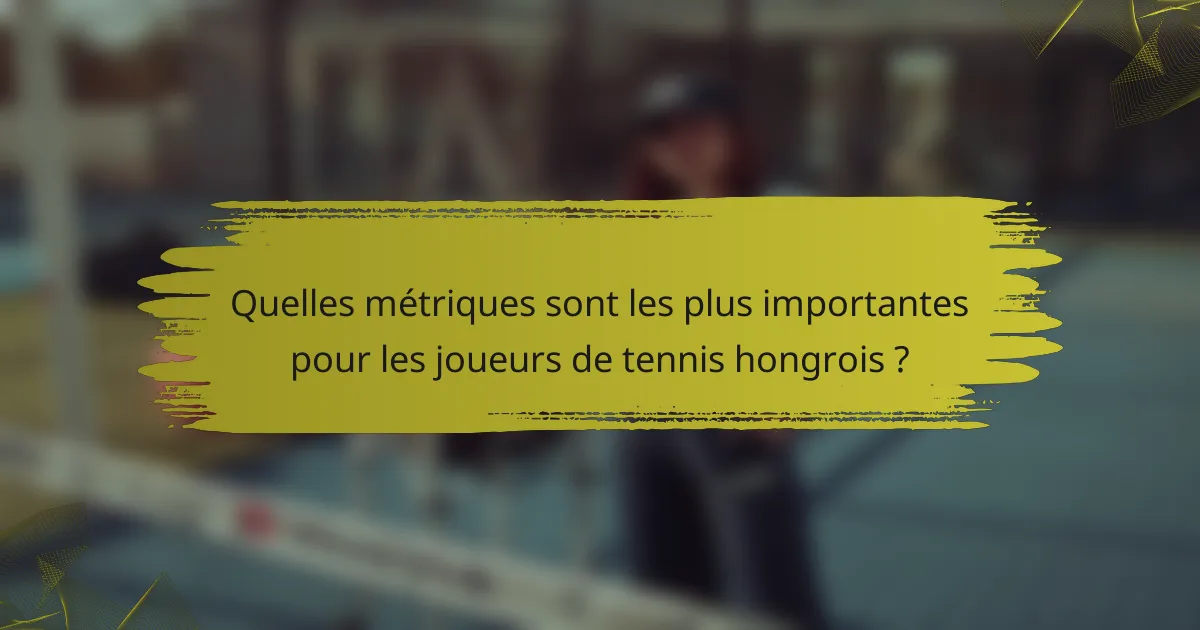 Quelles métriques sont les plus importantes pour les joueurs de tennis hongrois ?