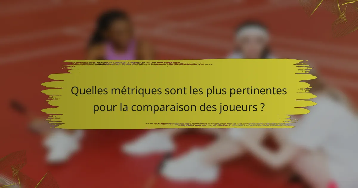 Quelles métriques sont les plus pertinentes pour la comparaison des joueurs ?