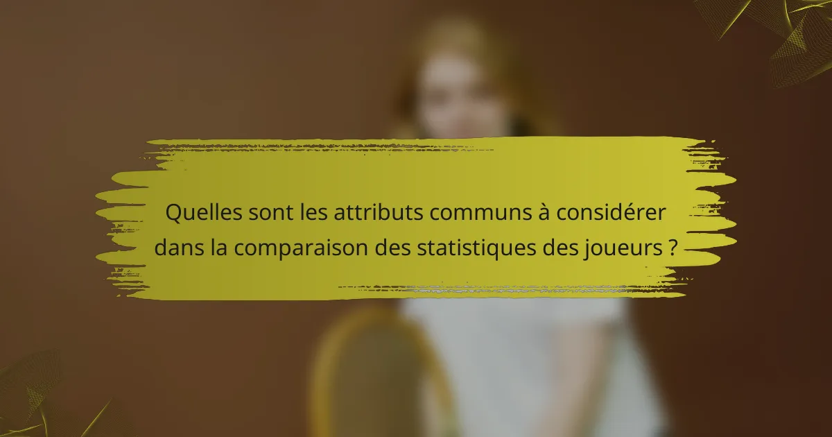 Quelles sont les attributs communs à considérer dans la comparaison des statistiques des joueurs ?