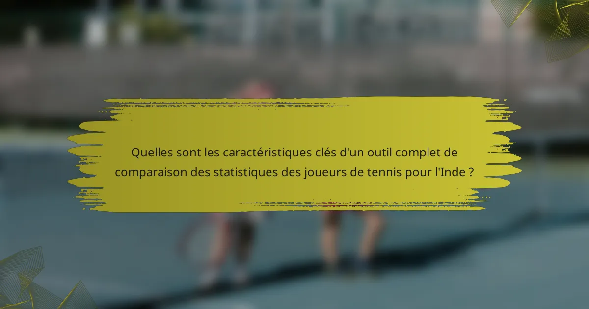 Quelles sont les caractéristiques clés d'un outil complet de comparaison des statistiques des joueurs de tennis pour l'Inde ?