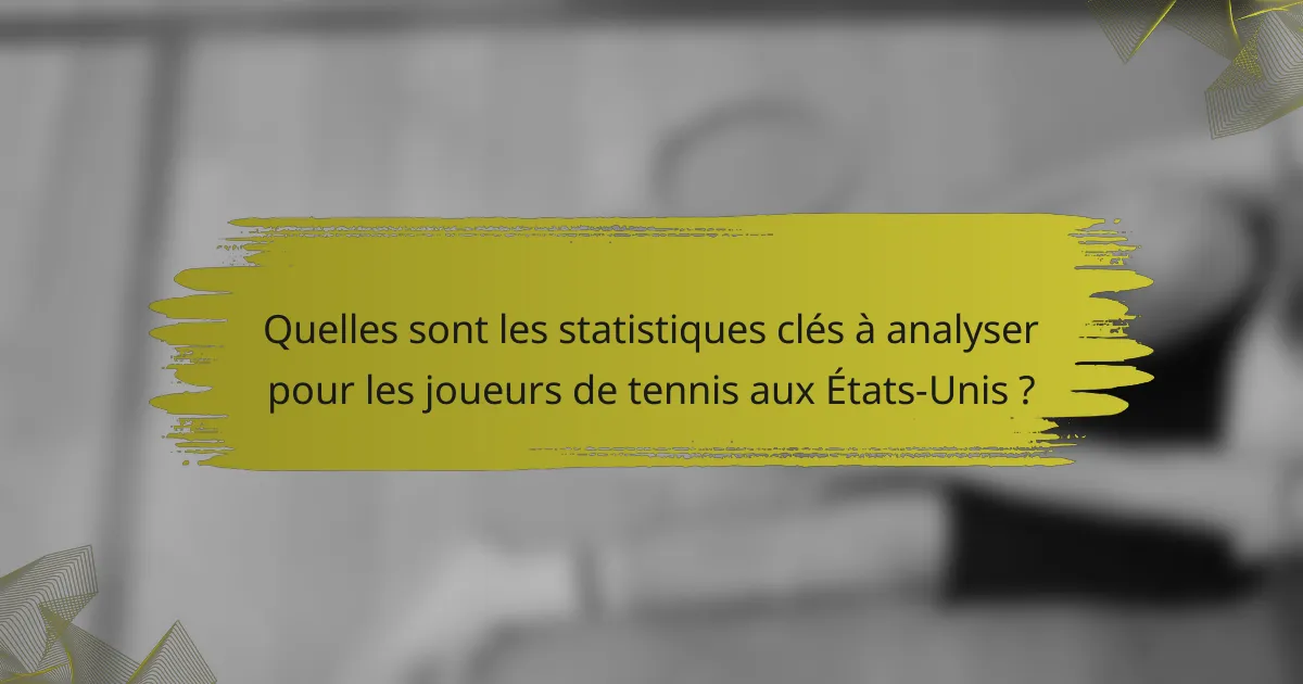 Quelles sont les statistiques clés à analyser pour les joueurs de tennis aux États-Unis ?