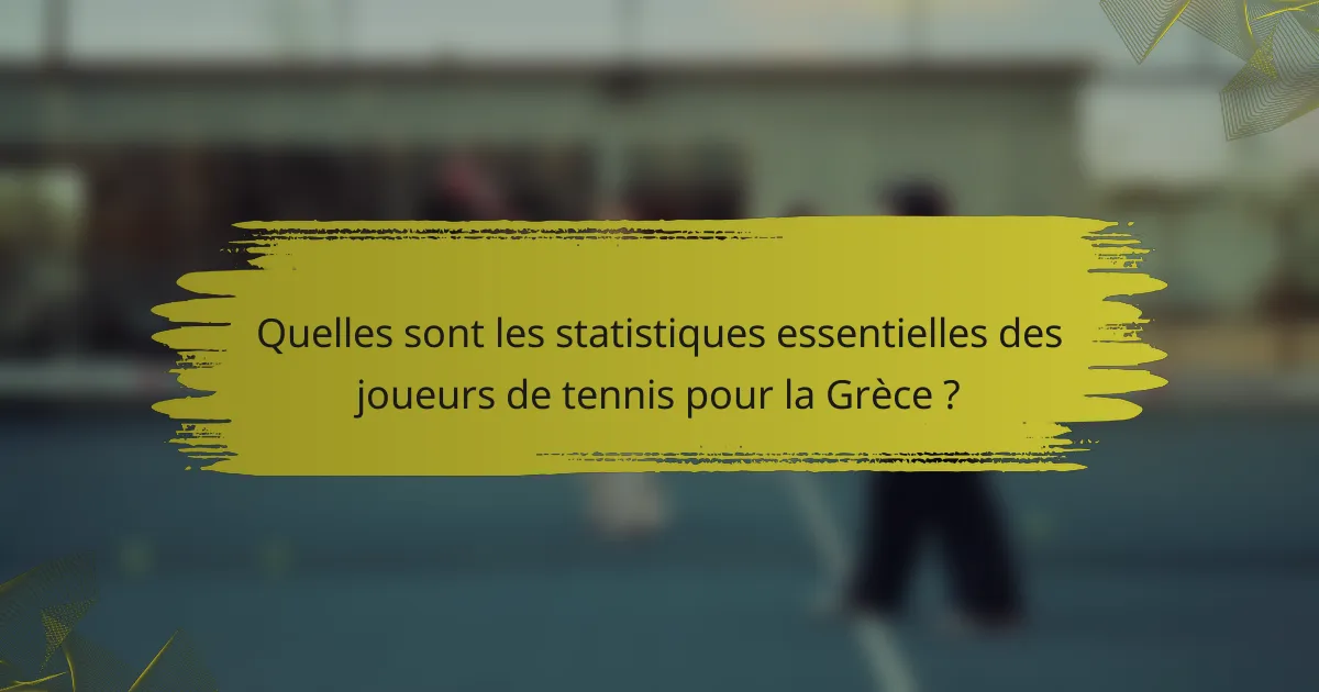 Quelles sont les statistiques essentielles des joueurs de tennis pour la Grèce ?
