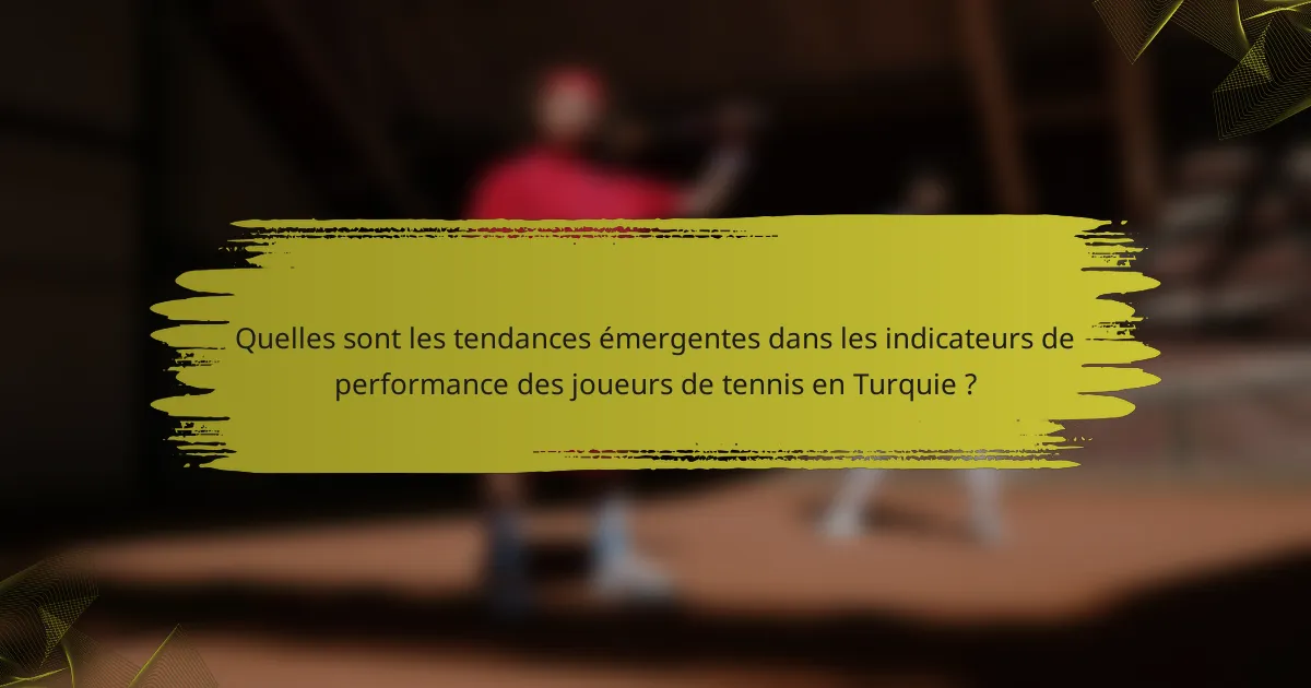 Quelles sont les tendances émergentes dans les indicateurs de performance des joueurs de tennis en Turquie ?