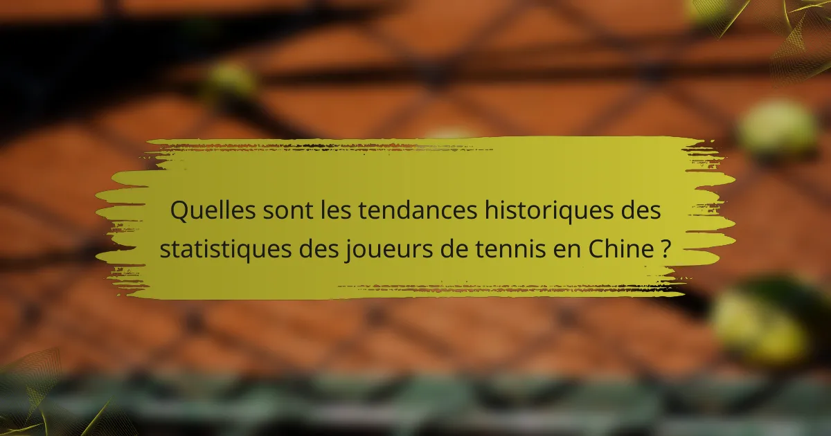 Quelles sont les tendances historiques des statistiques des joueurs de tennis en Chine ?