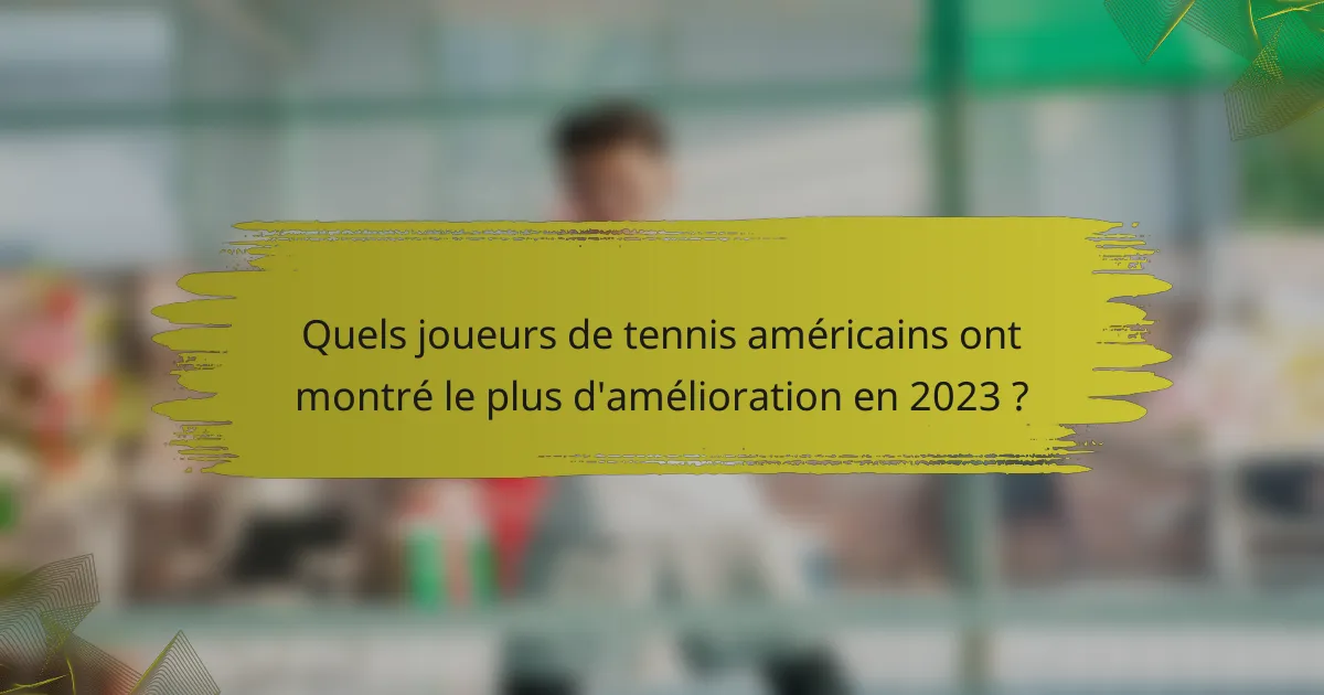 Quels joueurs de tennis américains ont montré le plus d'amélioration en 2023 ?