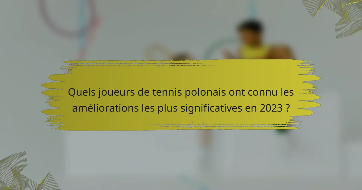 Quels joueurs de tennis polonais ont connu les améliorations les plus significatives en 2023 ?