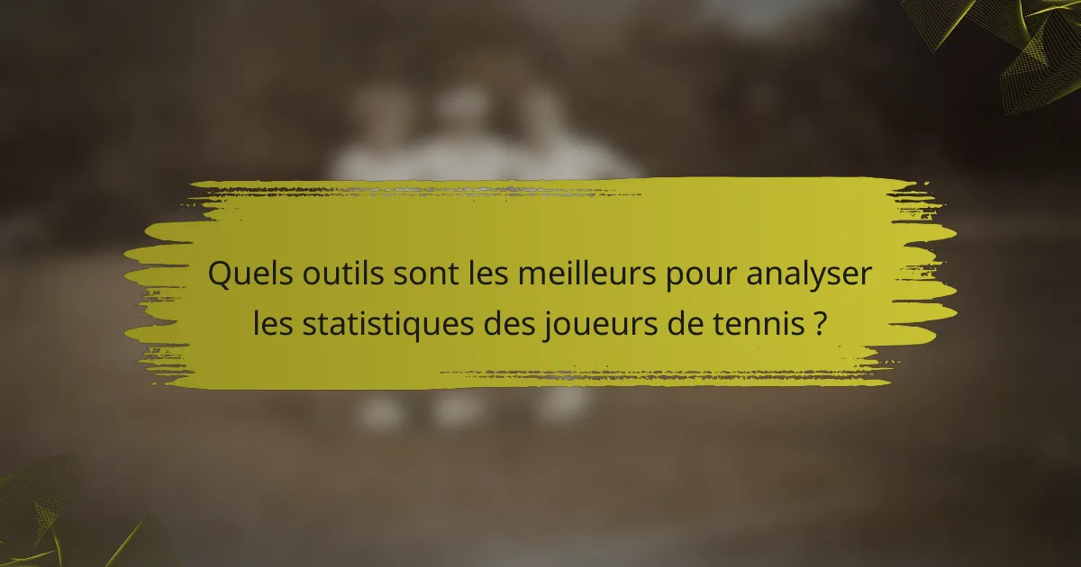 Quels outils sont les meilleurs pour analyser les statistiques des joueurs de tennis ?