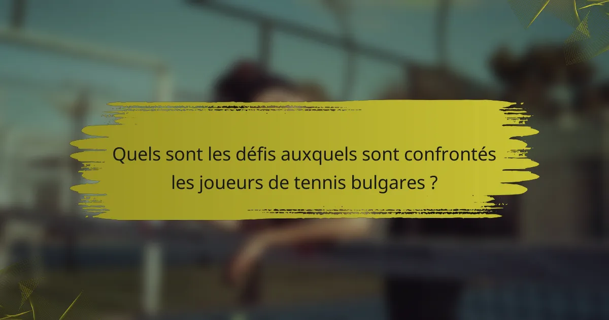 Quels sont les défis auxquels sont confrontés les joueurs de tennis bulgares ?