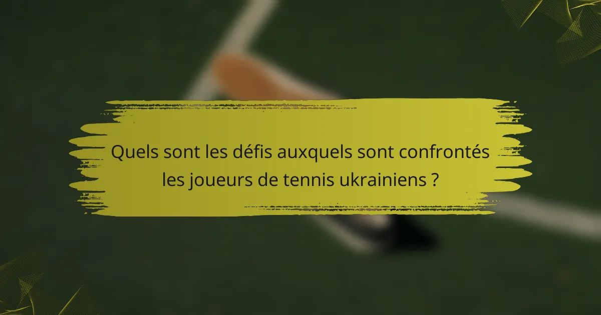 Quels sont les défis auxquels sont confrontés les joueurs de tennis ukrainiens ?