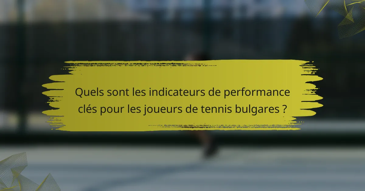Quels sont les indicateurs de performance clés pour les joueurs de tennis bulgares ?