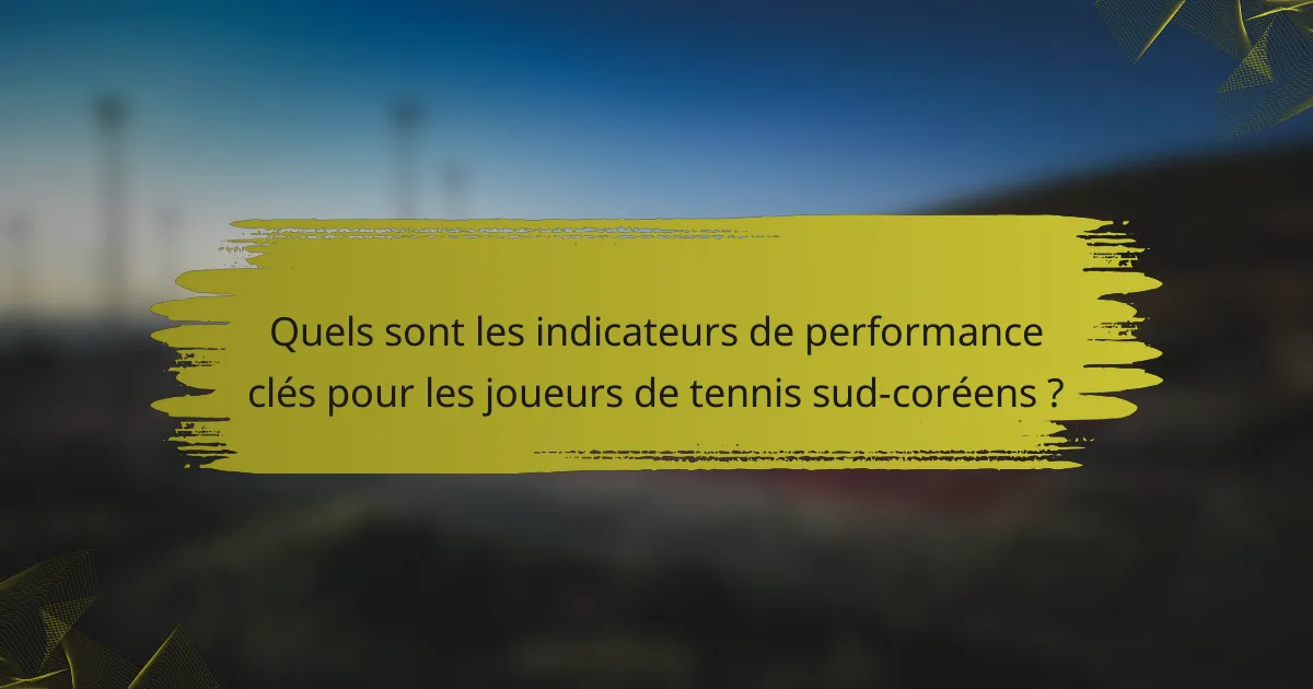 Quels sont les indicateurs de performance clés pour les joueurs de tennis sud-coréens ?