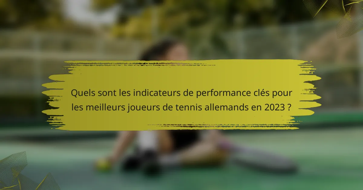 Quels sont les indicateurs de performance clés pour les meilleurs joueurs de tennis allemands en 2023 ?