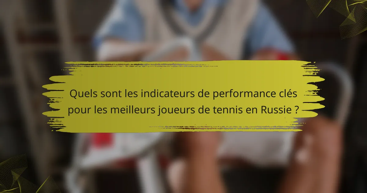 Quels sont les indicateurs de performance clés pour les meilleurs joueurs de tennis en Russie ?