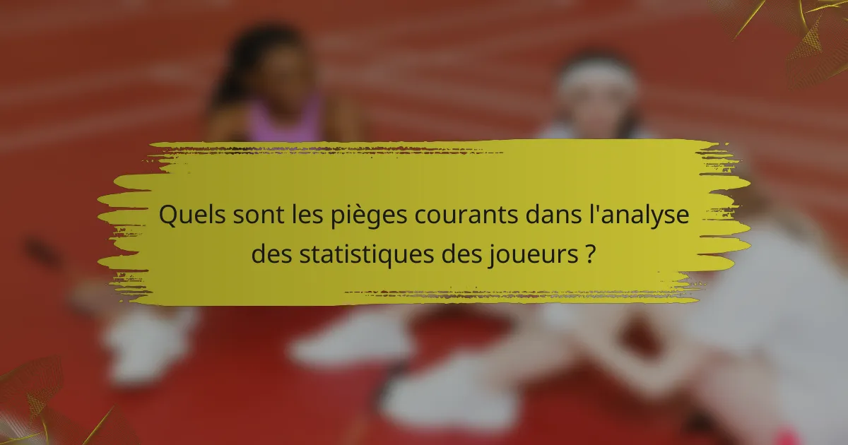 Quels sont les pièges courants dans l'analyse des statistiques des joueurs ?