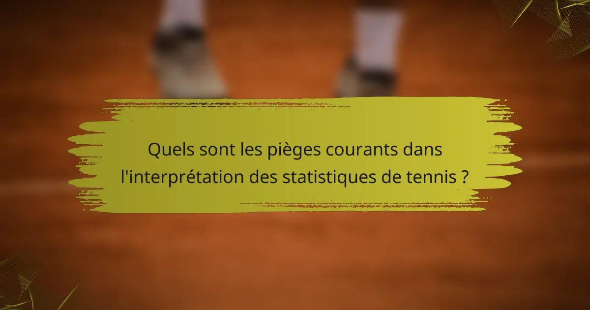Quels sont les pièges courants dans l'interprétation des statistiques de tennis ?