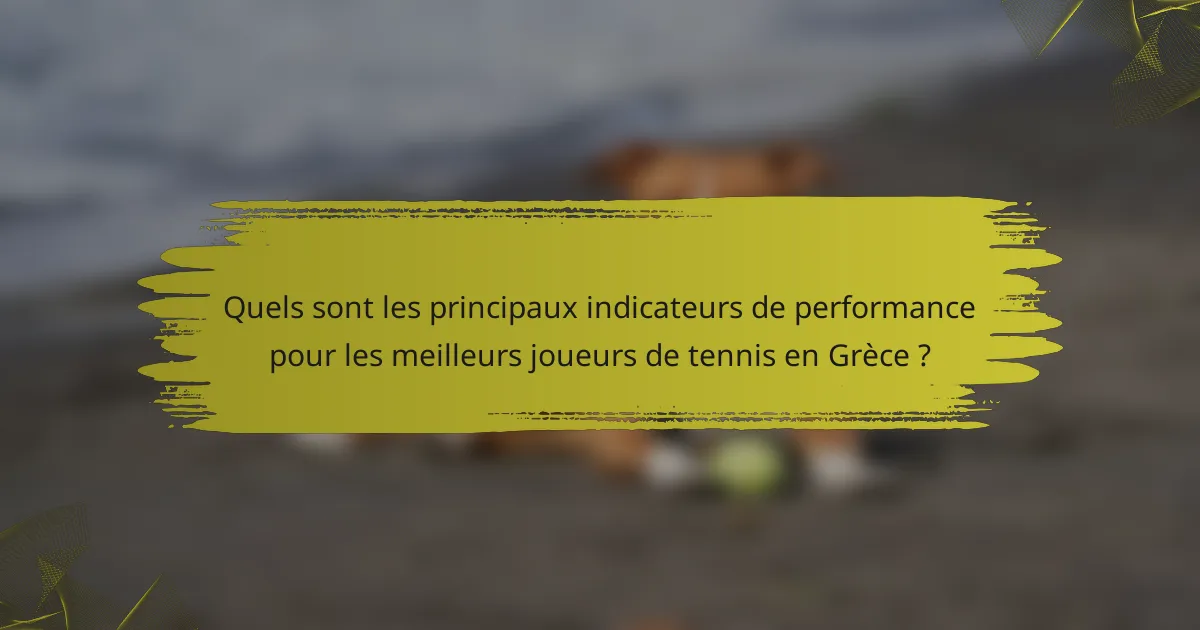 Quels sont les principaux indicateurs de performance pour les meilleurs joueurs de tennis en Grèce ?