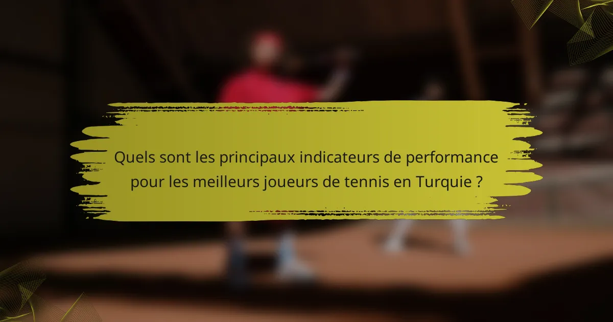 Quels sont les principaux indicateurs de performance pour les meilleurs joueurs de tennis en Turquie ?