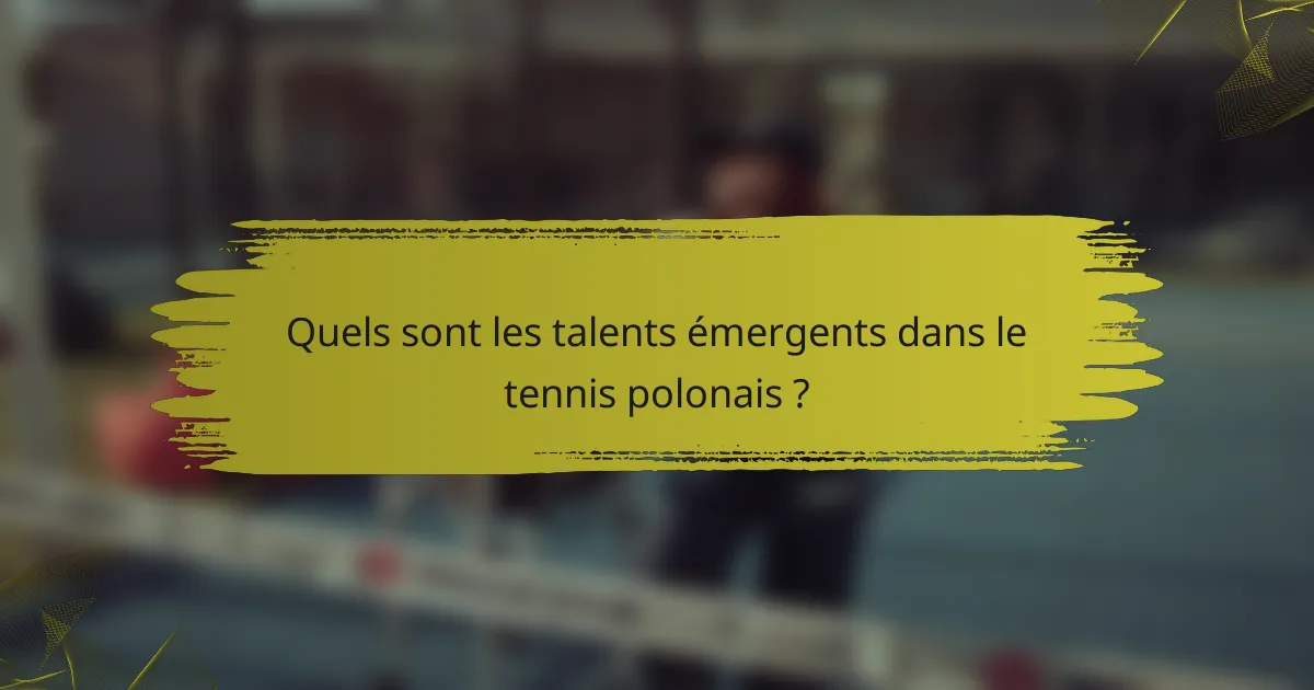 Quels sont les talents émergents dans le tennis polonais ?