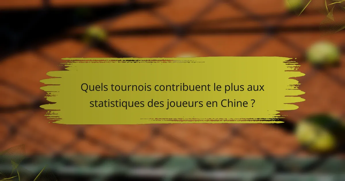 Quels tournois contribuent le plus aux statistiques des joueurs en Chine ?