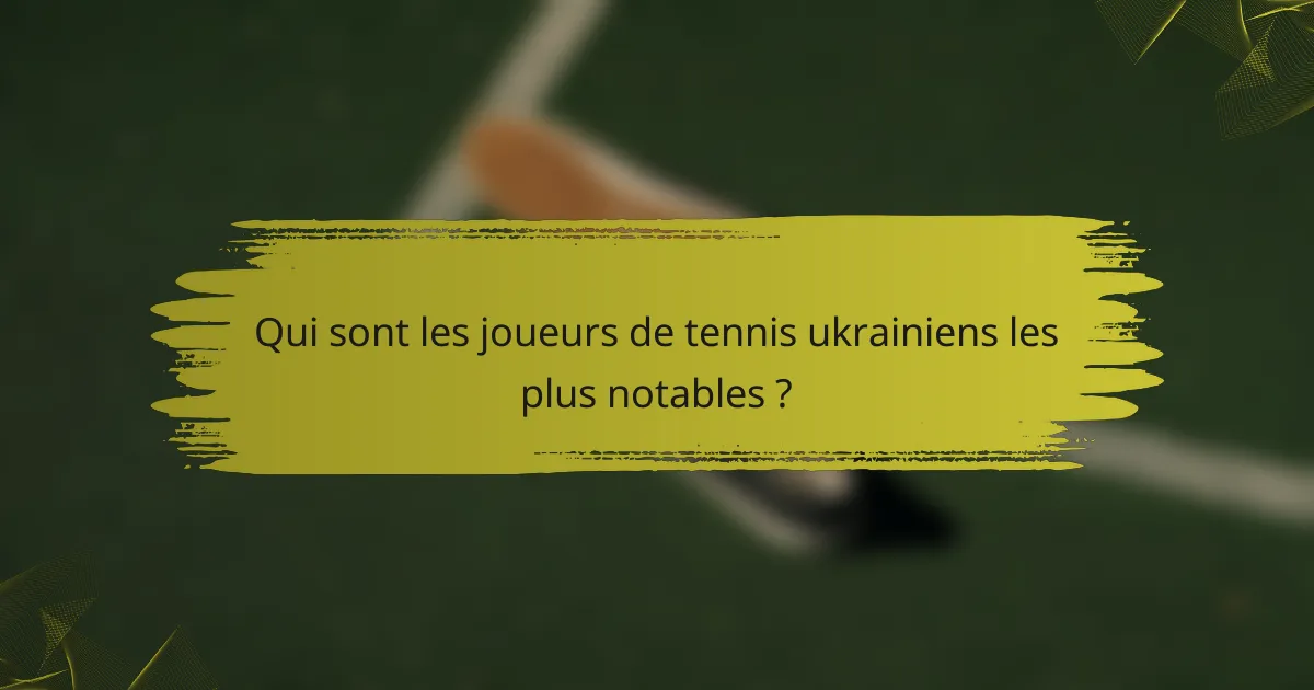 Qui sont les joueurs de tennis ukrainiens les plus notables ?
