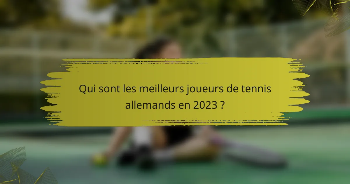 Qui sont les meilleurs joueurs de tennis allemands en 2023 ?