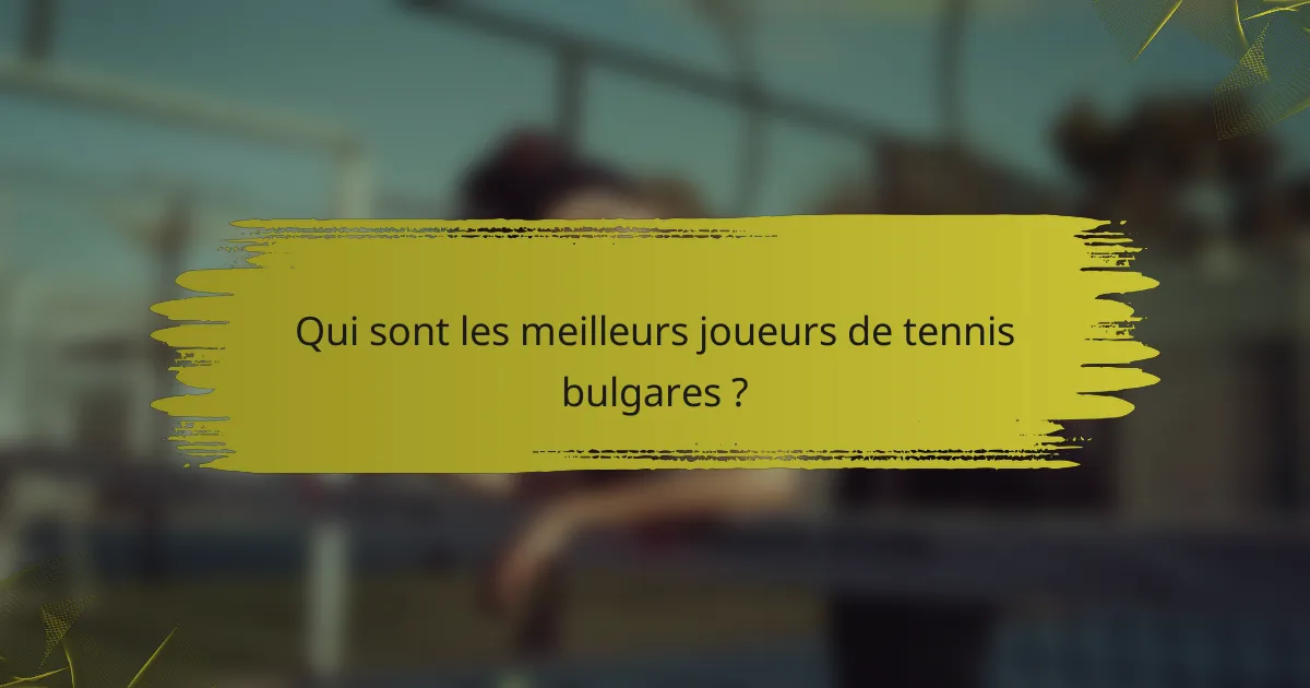 Qui sont les meilleurs joueurs de tennis bulgares ?